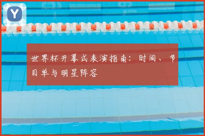 世界杯开幕式表演指南：时间、节目单与明星阵容