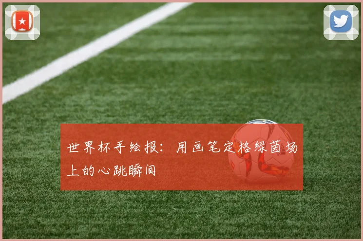 世界杯手绘报:用画笔定格绿茵场上的心跳瞬间
