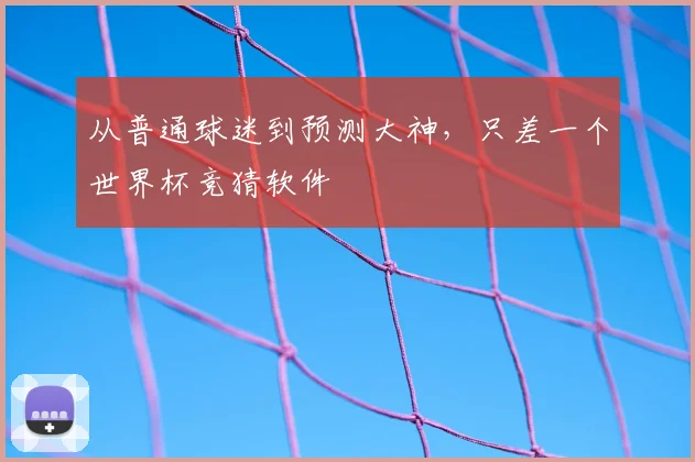 从普通球迷到预测大神，只差一个世界杯竞猜软件