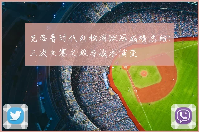 克洛普时代利物浦欧冠成绩总结：三次决赛之旅与战术演变